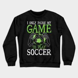 I Only Pause My Game To Play Soccer Crewneck Sweatshirt